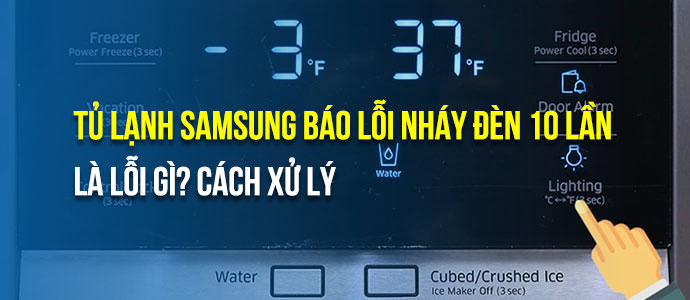 Tủ lạnh Samsung báo lỗi nháy đèn 10 lần