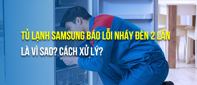 Tủ lạnh Samsung báo lỗi nháy đèn 2 lần