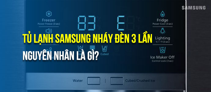 Tủ lạnh Samsung báo lỗi nháy đèn 3 lần